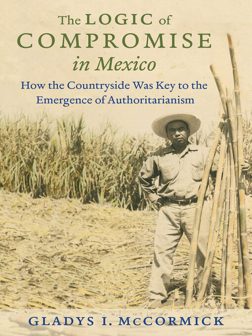 Title details for The Logic of Compromise in Mexico by Gladys I. McCormick - Available